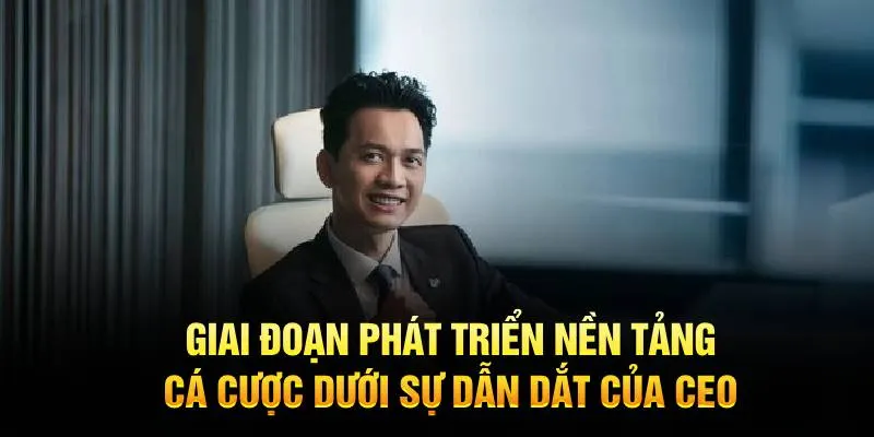 Giai đoạn bùng nổ sự phát triển nhờ sự dẫn dắt của CEO