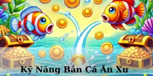 Kỹ thuật bắn cá ăn xu