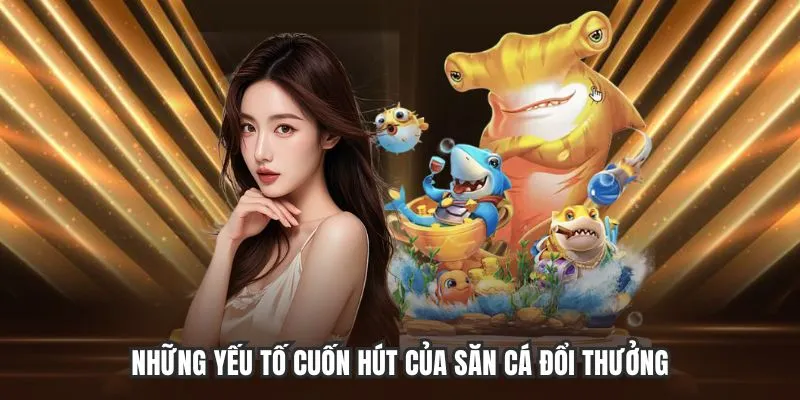 Những yếu tố cuốn hút của bắn cá đổi thưởng