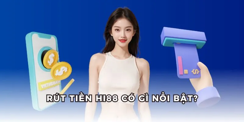 Những điểm nổi bật khi rút tiền Hi88