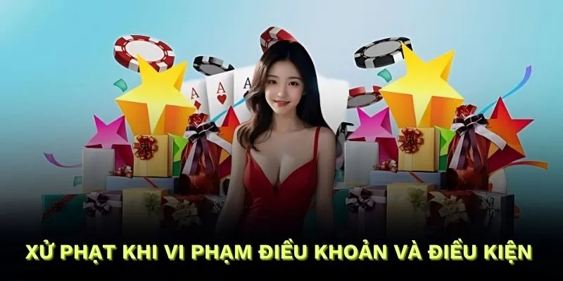 Xử phạt nghiêm ngặt với các vi phạm điều khoản điều kiện