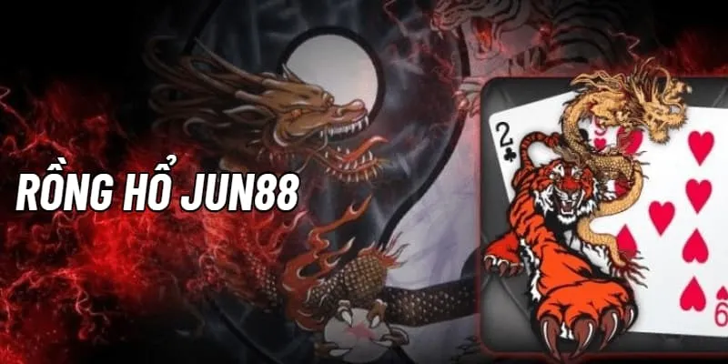 Chơi Dragon & Tiger uy tín tại nhà cái Jun88