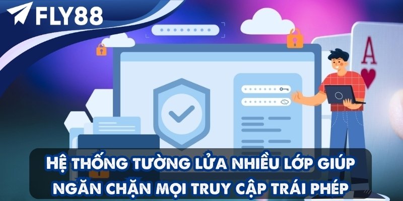 Hệ thống tường lửa nhiều lớp giúp ngăn chặn mọi truy cập trái phép